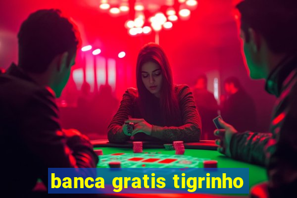banca gratis tigrinho